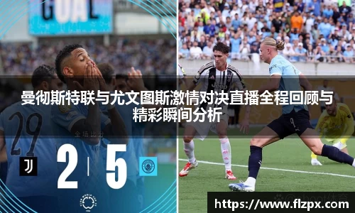 曼彻斯特联与尤文图斯激情对决直播全程回顾与精彩瞬间分析